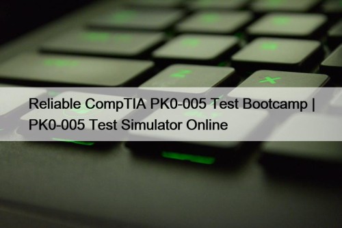 Reliable CompTIA PK0-005 Test Bootcamp | PK0-005 Test ...